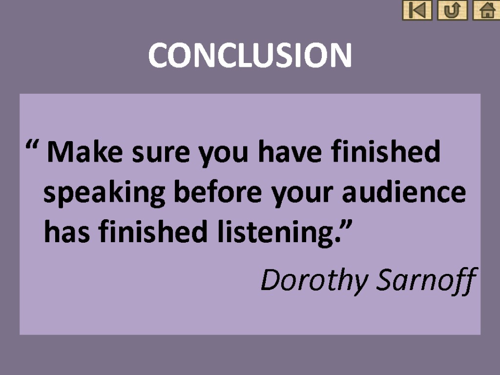 CONCLUSION “ Make sure you have finished speaking before your audience has finished listening.”